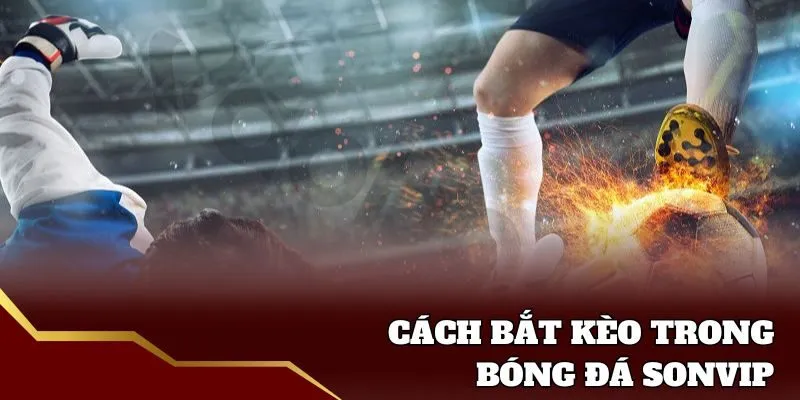 Cách bắt kèo trong bóng đá sonvip đỉnh cao