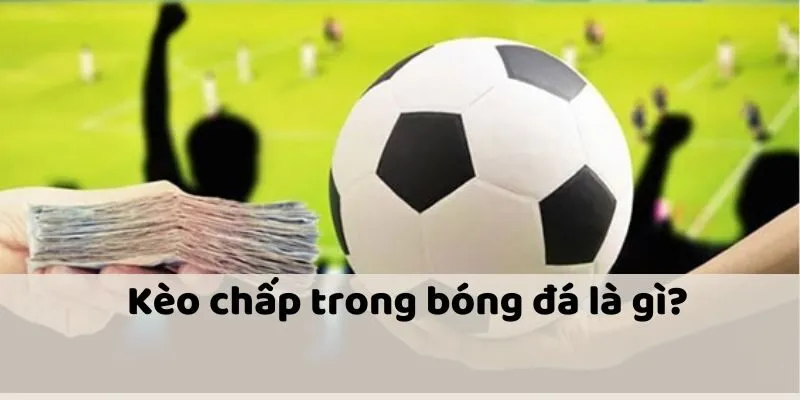 Hướng dẫn hội viên cách đọc kèo chấp bóng đá chi tiết nhất hiện nay