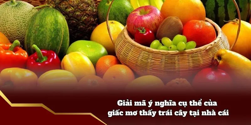 Khám phá bí ẩn về việc mơ thấy trái cây tại nhà cái