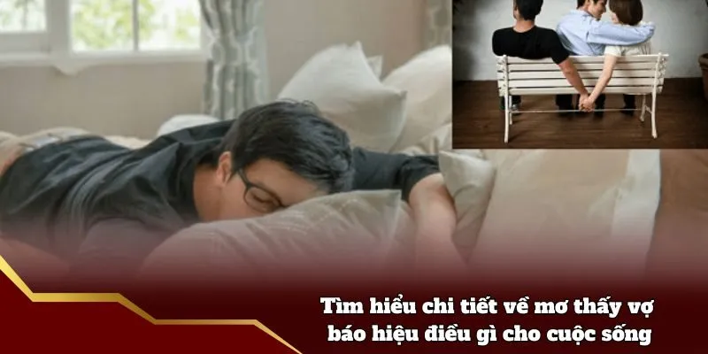 Tìm hiểu chi tiết về mơ thấy vợ báo hiệu điều gì cho cuộc sống